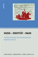 Musik - Identitat - Raum : Perspektiven Auf Die Osterreichische Musikgeschichte - Musik - Identitat - Raum: Perspektiven Auf Die Osterreichische Musikgeschichte