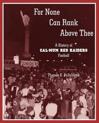 Pour que personne ne puisse te surpasser : une histoire du football des Red Raiders de Cal-Mum - For None Can Rank Above Thee: A History of Cal-Mum Red Raiders Football