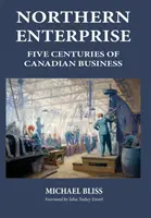 L'entreprise nordique : Cinq siècles d'entreprises canadiennes - Northern Enterprise: Five Centuries of Canadian Business