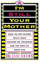 Je suis toujours ta mère : Comment s'entendre avec ses enfants adultes pour le reste de sa vie - I'm Still Your Mother: How to Get Along with Your Grown-Up Children for the Rest of Your Life