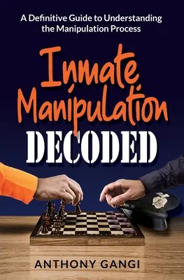 La manipulation des détenus décodée : Un guide définitif pour comprendre le processus de manipulation - Inmate Manipulation Decoded: A Definitive Guide to Understanding the Manipulation Process