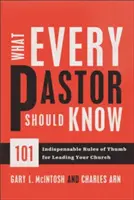 Ce que tout pasteur devrait savoir : 101 règles de base indispensables pour diriger votre église - What Every Pastor Should Know: 101 Indispensable Rules of Thumb for Leading Your Church