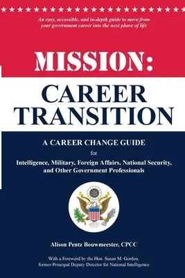 Mission : Career Transition : Un guide de changement de carrière pour les services de renseignement, l'armée, les affaires étrangères, la sécurité nationale et d'autres services publics. - Mission: Career Transition: A Career Change Guide for Intelligence, Military, Foreign Affairs, National Security, and Other Gov