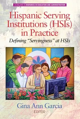 Les institutions au service des Hispaniques (HSI) dans la pratique : Defining Servingness«  at HSIs » (en anglais) - Hispanic Serving Institutions (HSIs) in Practice: Defining Servingness