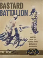 Le bataillon des bâtards : Histoire du 83e bataillon de mortiers chimiques pendant la Seconde Guerre mondiale - Bastard Battalion: A History of the 83rd Chemical Mortar Battalion in World War II