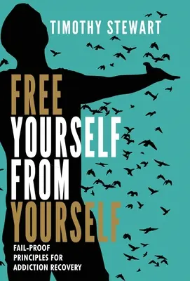 Libérez-vous de vous-même : Principes infaillibles pour la guérison des addictions - Free Yourself From Yourself: Fail-proof Principles for Addiction Recovery