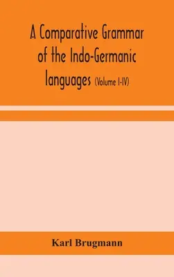 Une grammaire comparée des langues indo-germaniques : un exposé concis de l'histoire du sanskrit, de l'iranien ancien (avestique et vieux persan), de l'arme ancien. - A comparative grammar of the Indo-Germanic languages: a concise exposition of the history of Sanskrit, Old Iranian (Avestic and old Persian), Old Arme