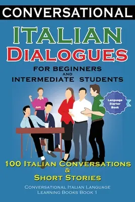 Dialogues italiens conversationnels pour débutants et étudiants intermédiaires : 100 conversations italiennes et histoires courtes Conversation en langue italienne - Conversational Italian Dialogues For Beginners and Intermediate Students: 100 Italian Conversations and Short Stories Conversational Italian Language