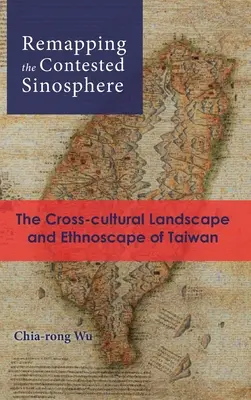 Refaire la cartographie de la sinosphère contestée : Le paysage interculturel et l'ethnopaysage de Taïwan - Remapping the Contested Sinosphere: The Cross-cultural Landscape and Ethnoscape of Taiwan