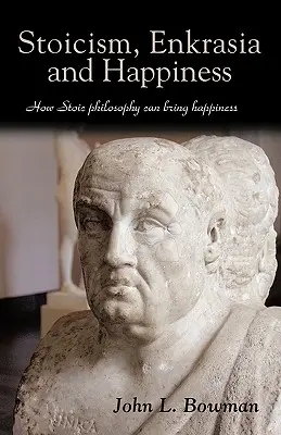 Stoïcisme, Enkrasia et Bonheur : Comment la philosophie stoïcienne peut apporter le bonheur - Stoicism, Enkrasia and Happiness: How Stoic philosophy can bring happiness