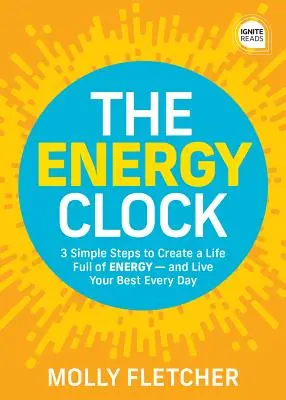 L'horloge énergétique : 3 étapes simples pour créer une vie pleine d'énergie - et vivre au mieux chaque jour - The Energy Clock: 3 Simple Steps to Create a Life Full of Energy - And Live Your Best Every Day