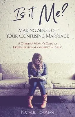 Est-ce que c'est moi ? Making Sense of Your Confusing Marriage : Le guide d'une femme chrétienne sur les abus émotionnels et spirituels cachés - Is It Me? Making Sense of Your Confusing Marriage: A Christian Woman's Guide to Hidden Emotional and Spiritual Abuse