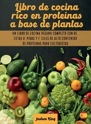 Libro de cocina rico en protenas a base de plantas : Un libro de cocina vegano completo con recetas rpidas y fciles de alto contenido de protenas p - Libro de cocina rico en protenas a base de plantas: Un libro de cocina vegano completo con recetas rpidas y fciles de alto contenido de protenas p