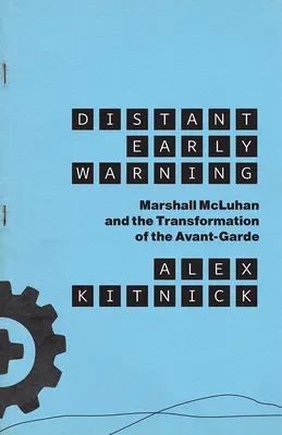 L'alerte précoce lointaine : Marshall McLuhan et la transformation de l'avant-garde - Distant Early Warning: Marshall McLuhan and the Transformation of the Avant-Garde