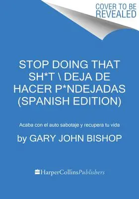 Stop Doing That Sh*t \ Deja de Hacer P*ndejadas (Spanish Edition) : Acaba Con El Auto Sabotaje Y Recupera Tu Vida (Édition espagnole) - Stop Doing That Sh*t \ Deja de Hacer P*ndejadas (Spanish Edition): Acaba Con El Auto Sabotaje Y Recupera Tu Vida