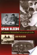 L'Espagne saigne : Le développement de la transfusion sanguine sur le champ de bataille pendant la guerre civile - Spain Bleeds: The Development of Battlefield Blood Transfusion During the Civil War