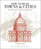 Comment lire les villes - Un cours accéléré d'architecture urbaine - How to Read Towns and Cities - A Crash Course in Urban Architecture