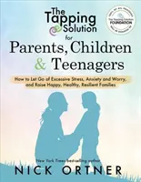 La solution Tapping pour les parents, les enfants et les adolescents : Comment se débarrasser du stress excessif, de l'anxiété et de l'inquiétude et élever une famille heureuse, en bonne santé et résiliente. - The Tapping Solution for Parents, Children & Teenagers: How to Let Go of Excessive Stress, Anxiety and Worry and Raise Happy, Healthy, Resilient Famil