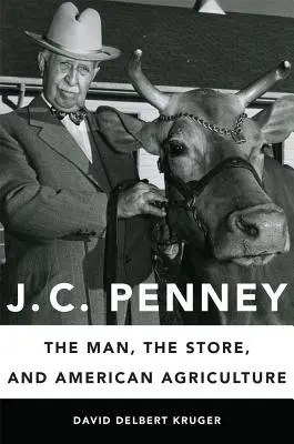 J. C. Penney : l'homme, le magasin et l'agriculture américaine - J. C. Penney: The Man, the Store, and American Agriculture