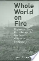 Le monde entier en feu : Organisations, connaissances et dévastation par les armes nucléaires - Whole World on Fire: Organizations, Knowledge, and Nuclear Weapons Devastation