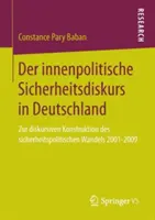 Der Innenpolitische Sicherheitsdiskurs in Deutschland : Zur Diskursiven Konstruktion Des Sicherheitspolitischen Wandels 2001-2009 - Der Innenpolitische Sicherheitsdiskurs in Deutschland: Zur Diskursiven Konstruktion Des Sicherheitspolitischen Wandels 2001-2009