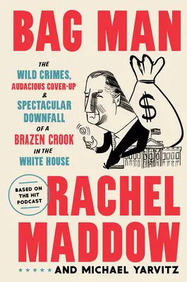 L'homme au sac : Les crimes sauvages, la dissimulation audacieuse et la chute spectaculaire d'un escroc effronté à la Maison Blanche - Bag Man: The Wild Crimes, Audacious Cover-Up, and Spectacular Downfall of a Brazen Crook in the White House