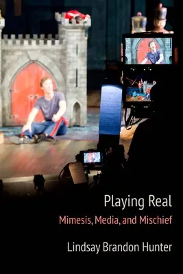 Playing Real : Mimesis, Media, and Mischief (Jouer vrai : Mimesis, médias et espionnage) - Playing Real: Mimesis, Media, and Mischief