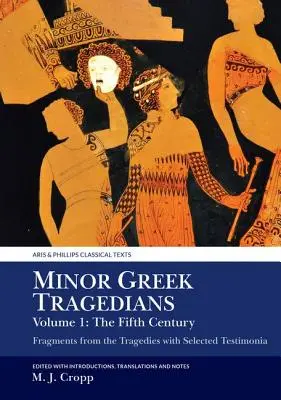 Tragédiens grecs mineurs, volume 1 : Le cinquième siècle : Fragments des tragédies avec une sélection de témoignages - Minor Greek Tragedians, Volume 1: The Fifth Century: Fragments from the Tragedies with Selected Testimonia