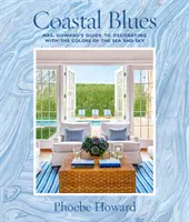 Coastal Blues : Le guide de décoration de Mme Howard avec les couleurs de la mer et du ciel - Coastal Blues: Mrs. Howard's Guide to Decorating with the Colors of the Sea and Sky