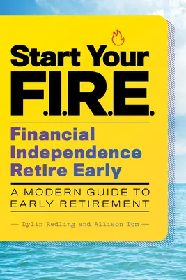 Commencez votre F.I.R.E. (Financial Independence Retire Early) : Un guide moderne de la retraite anticipée - Start Your F.I.R.E. (Financial Independence Retire Early): A Modern Guide to Early Retirement