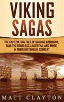 Sagas vikings : Les récits captivants de Ragnar Lothbrok, Ivar le Désossé, Lagertha, et bien d'autres, dans leur contexte historique - Viking Sagas: The Captivating Tale of Ragnar Lothbrok, Ivar the Boneless, Lagertha, and More, in Their Historical Context