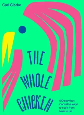 The Whole Chicken : 100 Easy But Innovative Ways to Cook from Beak to Tail (Le poulet entier : 100 façons simples et innovantes de cuisiner du bec à la queue) - The Whole Chicken: 100 Easy But Innovative Ways to Cook from Beak to Tail