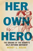 Son propre héros : les origines du mouvement d'autodéfense des femmes - Her Own Hero: The Origins of the Women's Self-Defense Movement