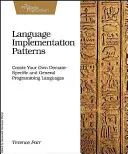 Modèles de mise en œuvre des langages : Créez vos propres langages de programmation généraux et spécifiques à un domaine. - Language Implementation Patterns: Create Your Own Domain-Specific and General Programming Languages
