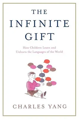 Le don infini : comment les enfants apprennent et désapprennent les langues du monde - The Infinite Gift: How Children Learn and Unlearn the Languages of Th