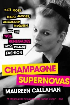 Champagne Supernovas : Kate Moss, Marc Jacobs, Alexander McQueen et les renégats des années 90 qui ont refait la mode - Champagne Supernovas: Kate Moss, Marc Jacobs, Alexander McQueen, and the '90s Renegades Who Remade Fashion