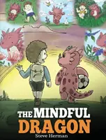 The Mindful Dragon : Un livre pour les dragons sur la pleine conscience. Teach Your Dragon To Be Mindful (Apprenez à votre dragon à être attentif). Une histoire mignonne pour enseigner la pleine conscience aux enfants. - The Mindful Dragon: A Dragon Book about Mindfulness. Teach Your Dragon To Be Mindful. A Cute Children Story to Teach Kids about Mindfulnes