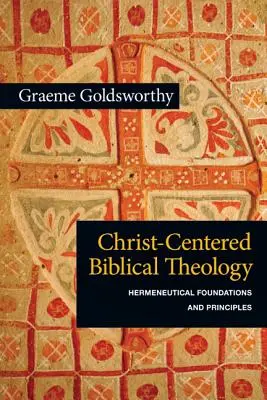 Théologie biblique centrée sur le Christ : fondements et principes herméneutiques - Christ-Centered Biblical Theology: Hermeneutical Foundations and Principles