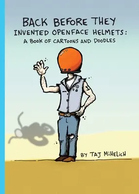 Avant l'invention des casques ouverts : Un livre de caricatures et de gribouillages - Back Before They Invented Open Face Helmets: A Book of Cartoons and Doodles