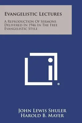 Conférences évangéliques : Une reproduction de sermons prononcés en 1946 dans le style évangélique libre - Evangelistic Lectures: A Reproduction of Sermons Delivered in 1946 in the Free Evangelistic Style