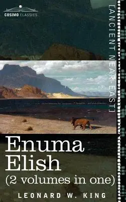 Enuma Elish (2 volumes en un) : Les sept tablettes de la création ; les légendes babyloniennes et assyriennes concernant la création du monde et de l'humanité - Enuma Elish (2 Volumes in One): The Seven Tablets of Creation; The Babylonian and Assyrian Legends Concerning the Creation of the World and of Mankind