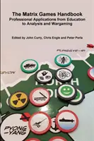 Le manuel des jeux de la matrice : Applications professionnelles de l'éducation à l'analyse et au wargame - The Matrix Games Handbook: Professional Applications from Education to Analysis and Wargaming