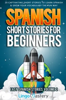Histoires courtes d'espagnol pour débutants Volume 2 : 20 histoires courtes captivantes pour apprendre l'espagnol et développer votre vocabulaire de façon amusante ! - Spanish Short Stories for Beginners Volume 2: 20 Captivating Short Stories to Learn Spanish & Grow Your Vocabulary the Fun Way!