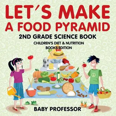 Let's Make A Food Pyramid : 2nd Grade Science Book - Children's Diet & Nutrition Books Edition (en anglais) - Let's Make A Food Pyramid: 2nd Grade Science Book - Children's Diet & Nutrition Books Edition