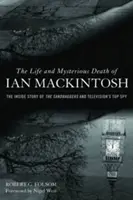 La vie et la mort mystérieuse de Ian Mackintosh : l'histoire intime des Sandbaggers et du meilleur espion de la télévision - The Life and Mysterious Death of Ian Mackintosh: The Inside Story of the Sandbaggers and Television's Top Spy