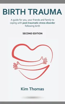 Birth Trauma (deuxième édition) : Un guide pour vous, vos amis et votre famille pour faire face au syndrome de stress post-traumatique après la naissance - Birth Trauma (Second Edition): A guide for you, your friends and family to coping with post-traumatic stress disorder following birth