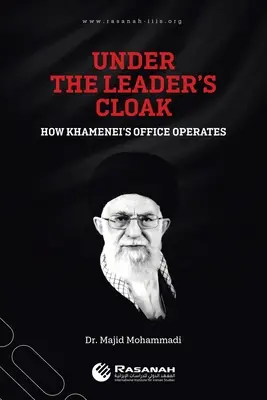 Sous le manteau du leader : Le fonctionnement du bureau de Khamenei - Under the Leader's Cloak: How Khamenei's Office Operates