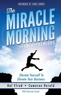 Le Miracle Morning pour les entrepreneurs : Élevez votre MOI pour élever votre ENTREPRISE - The Miracle Morning for Entrepreneurs: Elevate Your SELF to Elevate Your BUSINESS