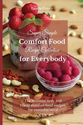 Collection de recettes de cuisine réconfortante super simple pour tout le monde : Les recettes de cuisine réconfortantes, savoureuses et bon marché pour les repas de tous les jours - Super Simple Comfort Food Recipe Collection for Everybody: The essential tasty and cheap comfort food recipes for everyday meal