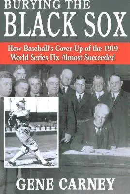Burying the Black Sox : Comment le Baseball a failli réussir à dissimuler l'affaire des séries mondiales de 1919 - Burying the Black Sox: How Baseball's Cover-Up of the 1919 World Series Fix Almost Succeeded